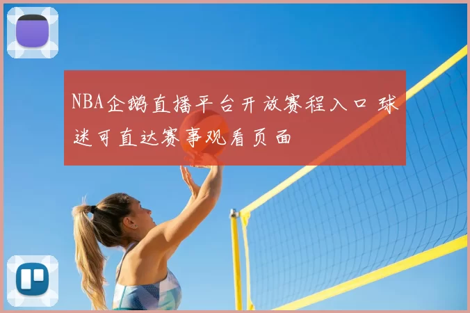 NBA企鹅直播平台开放赛程入口 球迷可直达赛事观看页面