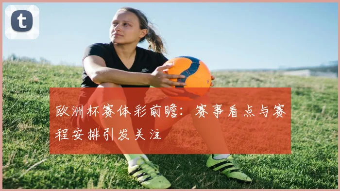 欧洲杯赛体彩前瞻：赛事看点与赛程安排引发关注