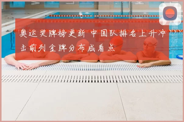 奥运奖牌榜更新 中国队排名上升冲击前列金牌分布成看点