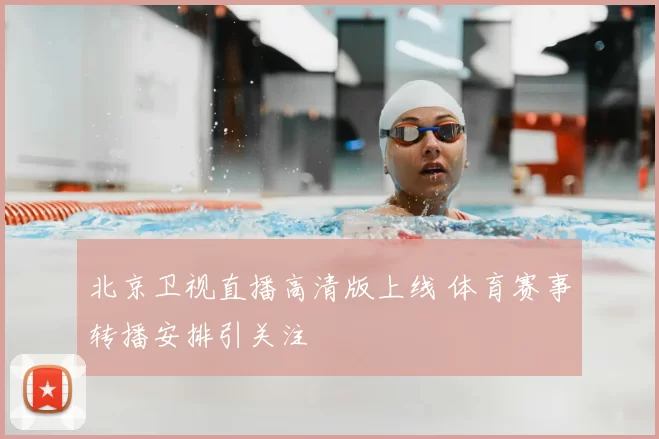 北京卫视直播高清版上线 体育赛事转播安排引关注