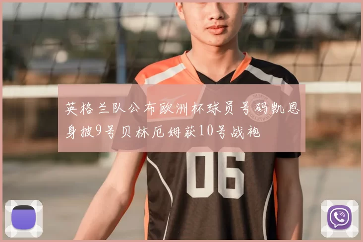 英格兰队公布欧洲杯球员号码凯恩身披9号贝林厄姆获10号战袍
