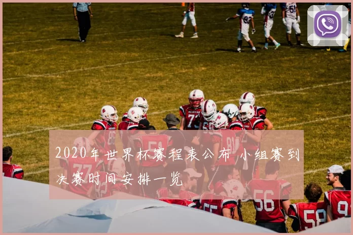 2020年世界杯赛程表公布 小组赛到决赛时间安排一览