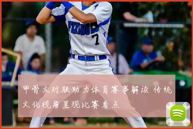 甲骨文对联助力体育赛事解读 传统文化视角呈现比赛看点