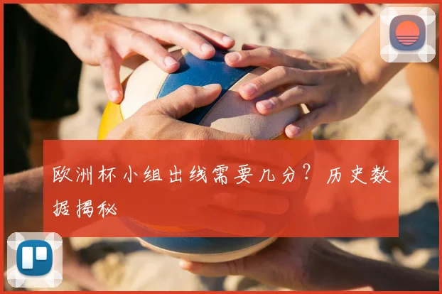 欧洲杯小组出线需要几分？历史数据揭秘