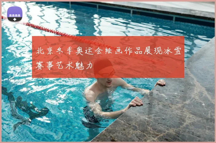 北京冬季奥运会绘画作品展现冰雪赛事艺术魅力