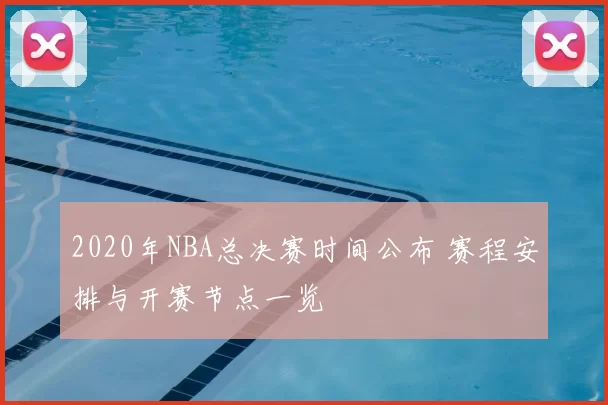2020年NBA总决赛时间公布 赛程安排与开赛节点一览