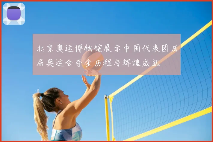 北京奥运博物馆展示中国代表团历届奥运会夺金历程与辉煌成就